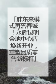胖东来模式再落春城！永辉昆明金地中心店焕新开业，重塑品质零售新标杆