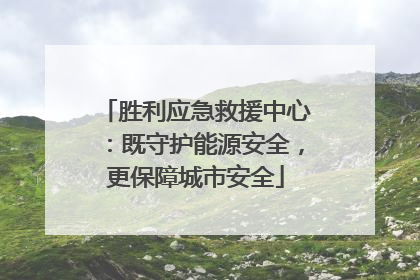 胜利应急救援中心：既守护能源安全，更保障城市安全