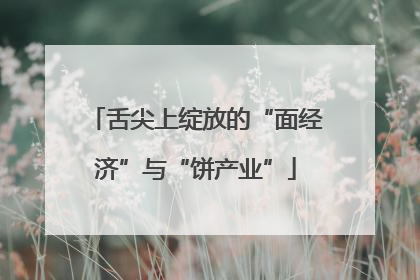 舌尖上绽放的“面经济”与“饼产业”