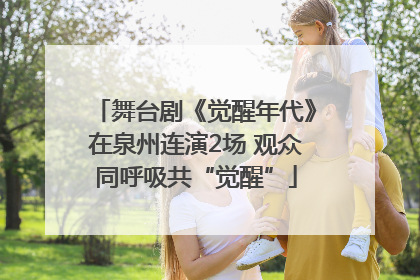 舞台剧《觉醒年代》在泉州连演2场 观众同呼吸共“觉醒”