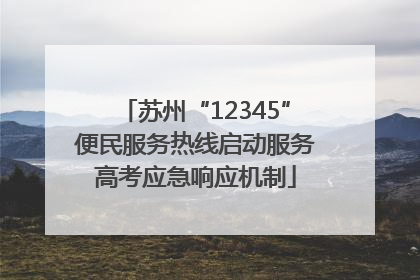 苏州“12345”便民服务热线启动服务高考应急响应机制