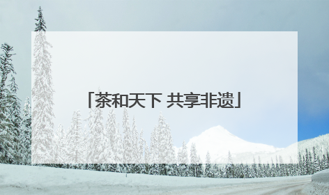 茶和天下 共享非遗