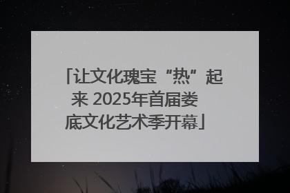 让文化瑰宝“热”起来 2025年首届娄底文化艺术季开幕