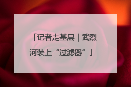 记者走基层｜武烈河装上“过滤器”