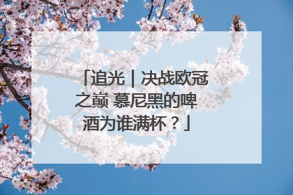 追光｜决战欧冠之巅 慕尼黑的啤酒为谁满杯？