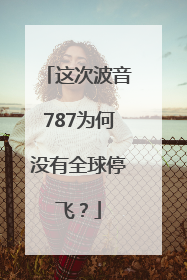 这次波音787为何没有全球停飞？