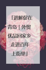进解促在青岛｜外贸优品回家乡 走进百年上街里