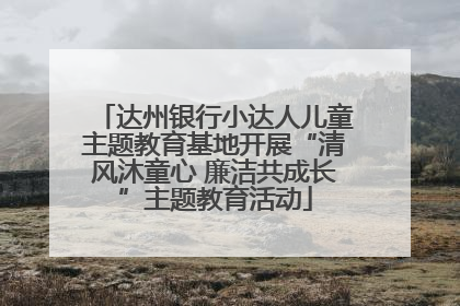 达州银行小达人儿童主题教育基地开展“清风沐童心 廉洁共成长”主题教育活动