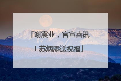 谢震业，官宣喜讯！苏炳添送祝福