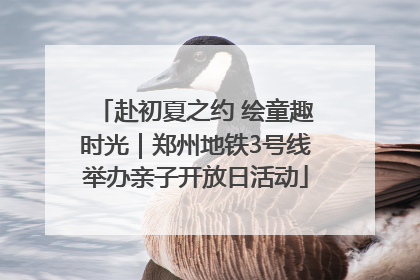 赴初夏之约 绘童趣时光｜郑州地铁3号线举办亲子开放日活动