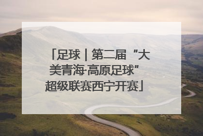 足球｜第二届“大美青海·高原足球”超级联赛西宁开赛