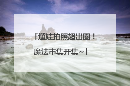 遛娃拍照超出圈！魔法市集开集~