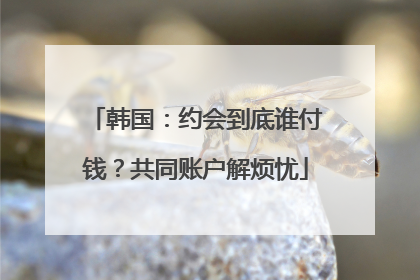 韩国：约会到底谁付钱？共同账户解烦忧