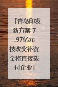 青岛印发新方案 7.97亿元技改奖补资金将直接拨付企业