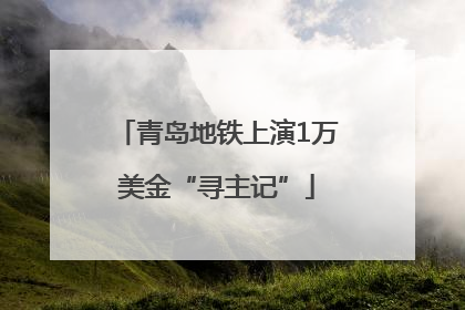 青岛地铁上演1万美金“寻主记”
