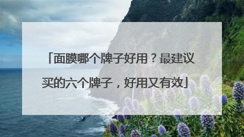 面膜哪个牌子好用？最建议买的六个牌子，好用又有效