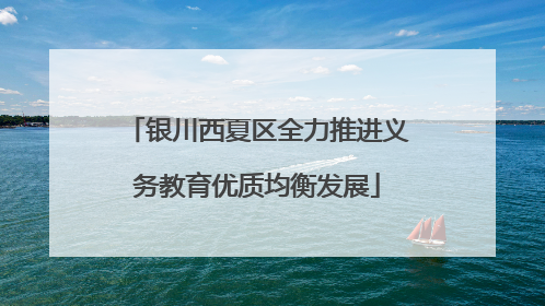 银川西夏区全力推进义务教育优质均衡发展