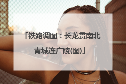 铁路调图：长龙贯南北 青城连广陵(图)