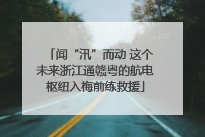 闻“汛”而动 这个未来浙江通赣粤的航电枢纽入梅前练救援