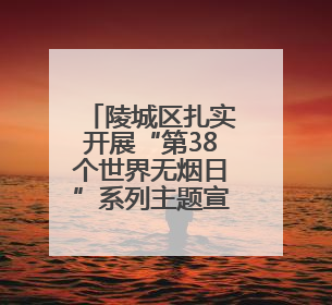 陵城区扎实开展“第38个世界无烟日”系列主题宣传活动——拒绝烟草诱惑 对第一支烟说不