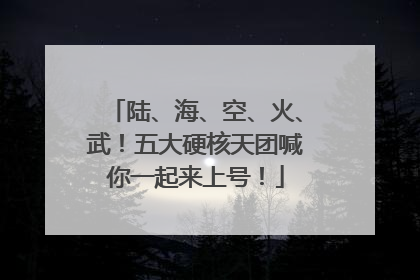 陆、海、空、火、武！五大硬核天团喊你一起来上号！