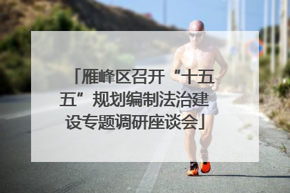 雁峰区召开“十五五”规划编制法治建设专题调研座谈会