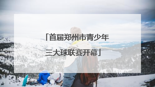 首届郑州市青少年三大球联赛开幕