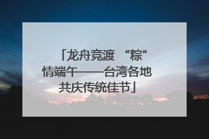 龙舟竞渡 “粽”情端午——台湾各地共庆传统佳节