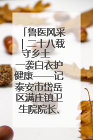 鲁医风采｜二十八载守乡土  一袭白衣护健康——记泰安市岱岳区满庄镇卫生院院长、主任医师张宝喜