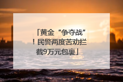 黄金“争夺战”！民警两度苦劝拦截9万元包裹