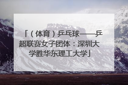 （体育）乒乓球——乒超联赛女子团体：深圳大学胜华东理工大学
