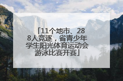 11个地市、288人竞逐，省青少年学生阳光体育运动会游泳比赛开赛