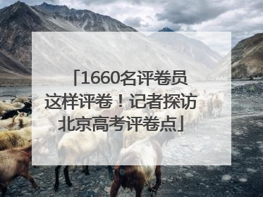 1660名评卷员这样评卷！记者探访北京高考评卷点