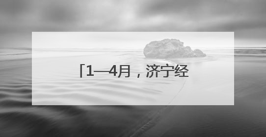 1—4月，济宁经济运行稳中有进