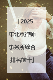 2025年北京律师事务所综合排名前十