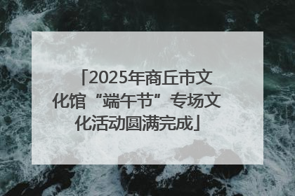 2025年商丘市文化馆“端午节”专场文化活动圆满完成