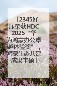 2345好压荣获HDC2025“华为鸿蒙办公卓越体验奖”，鸿蒙生态共建成果丰硕