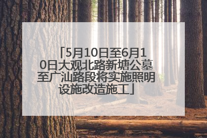 5月10日至6月10日大观北路新塘公墓至广汕路段将实施照明设施改造施工