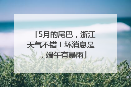 5月的尾巴，浙江天气不错！坏消息是，端午有暴雨