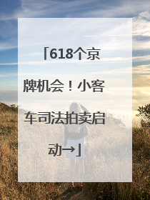 618个京牌机会！小客车司法拍卖启动→