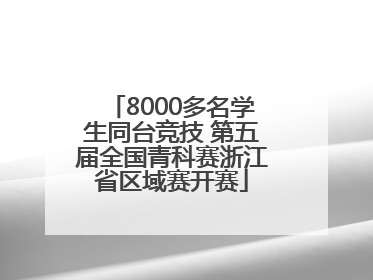 8000多名学生同台竞技 第五届全国青科赛浙江省区域赛开赛