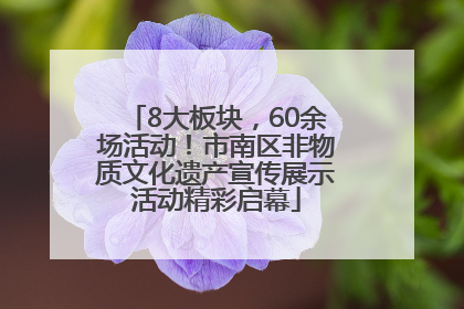 8大板块，60余场活动！市南区非物质文化遗产宣传展示活动精彩启幕
