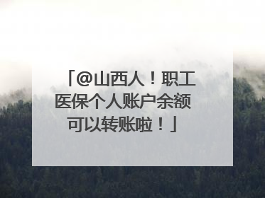 @山西人！职工医保个人账户余额可以转账啦！