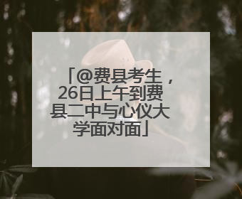 @费县考生，26日上午到费县二中与心仪大学面对面