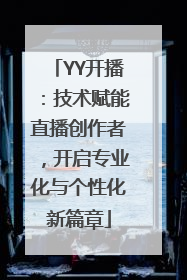 YY开播：技术赋能直播创作者，开启专业化与个性化新篇章